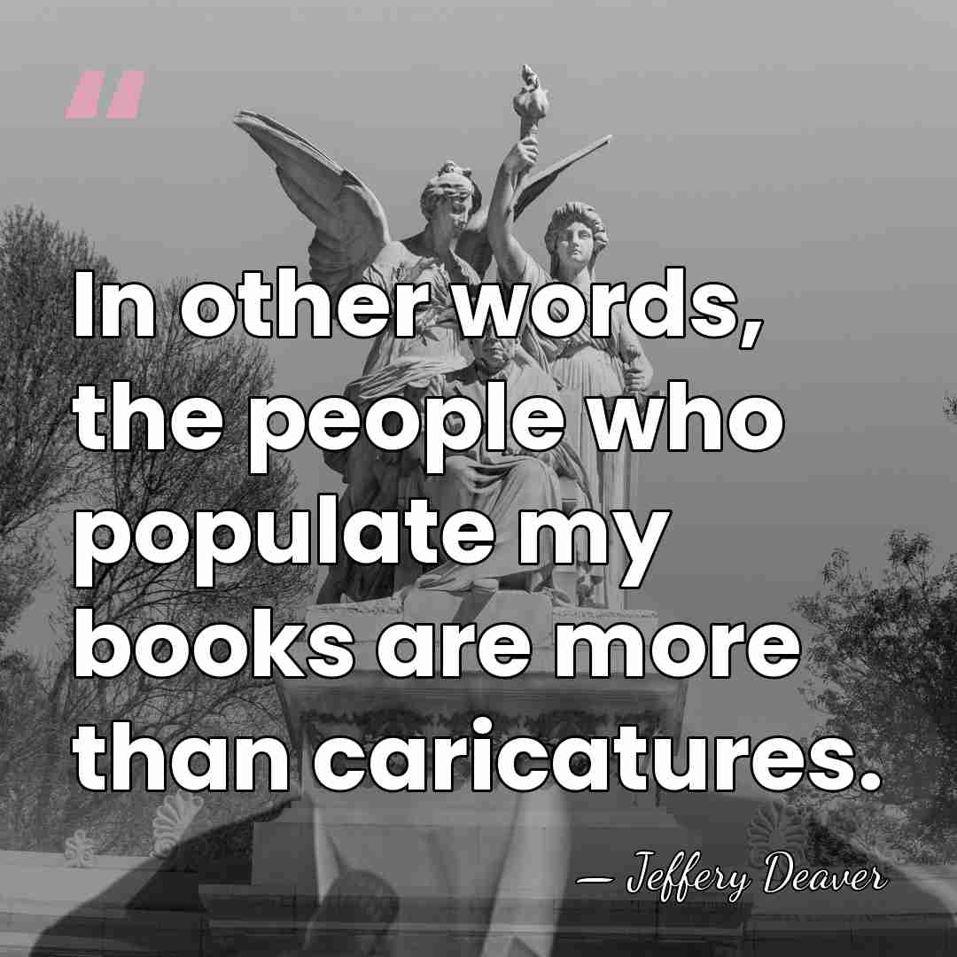 In other words, the people who populate my books are more than&hellip; - Jeffery Deaver