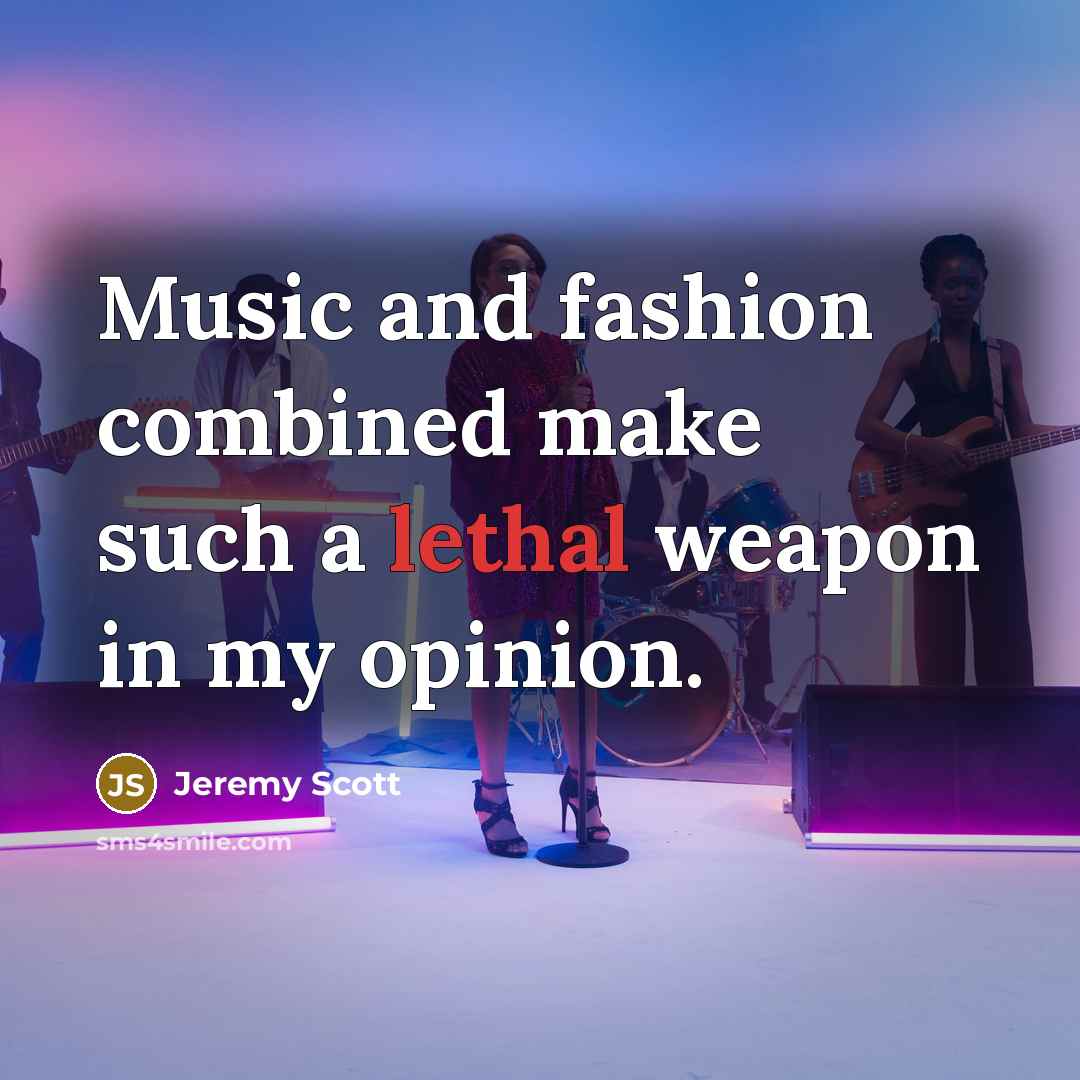 “Music and fashion combined make such a lethal weapon in…” quote by Jeremy Scott