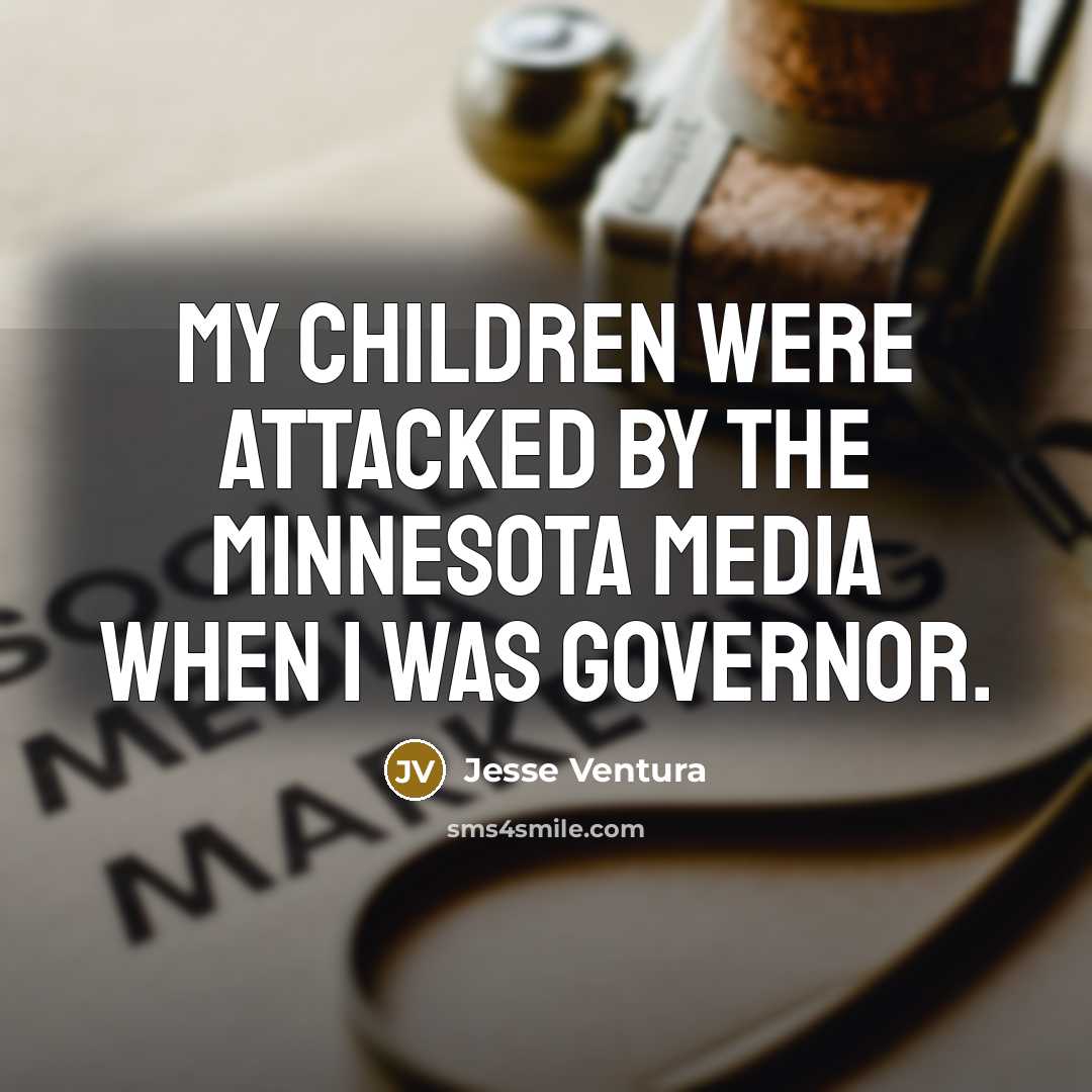 “My children were attacked by the Minnesota media when I…” quote by Jesse Ventura