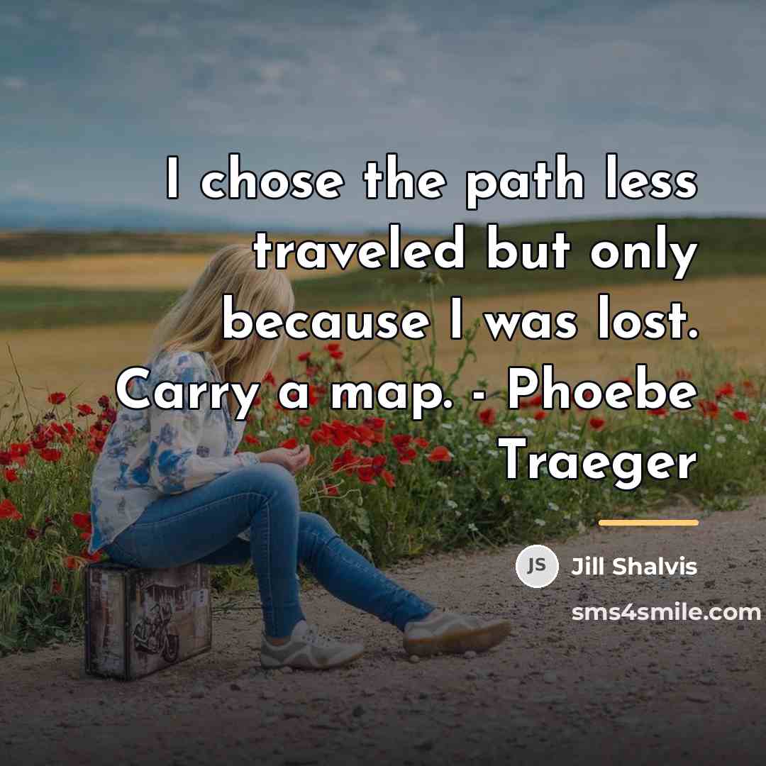 “I chose the path less traveled but only because I…” quote by Jill Shalvis