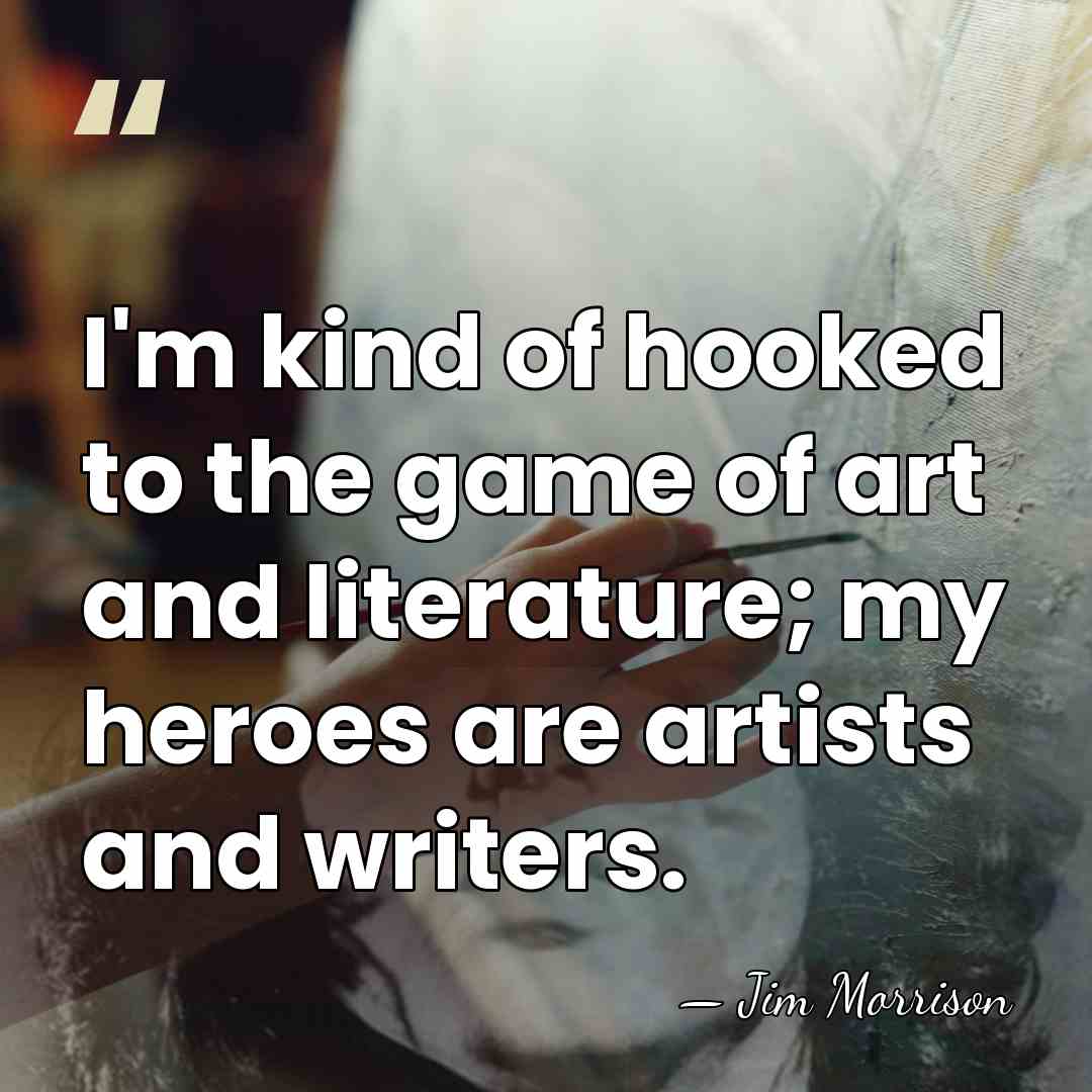I'm kind of hooked to the game of art and literature; my&hellip; - Jim Morrison