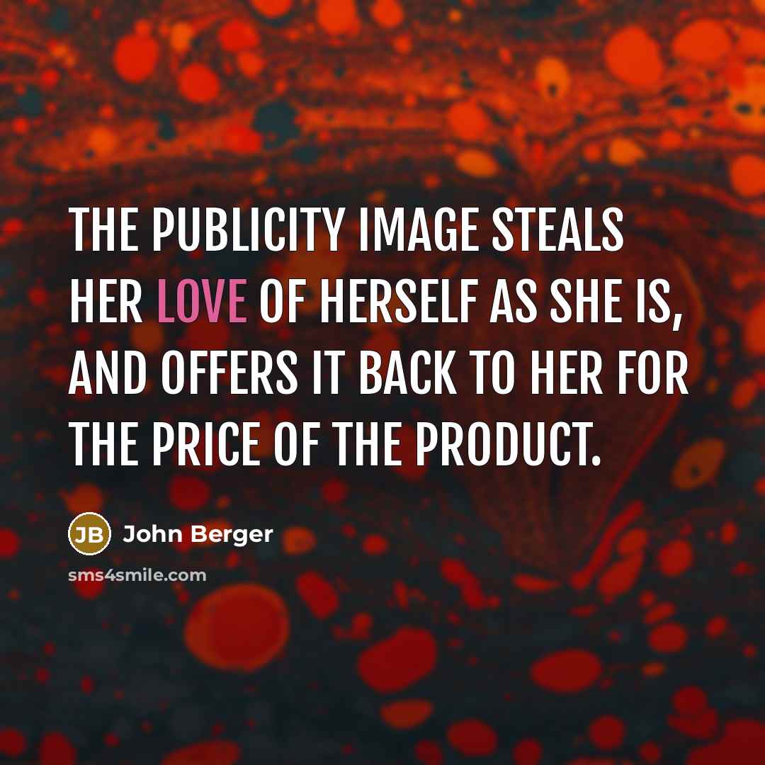 “The publicity image steals her love of herself as she…” quote by John Berger