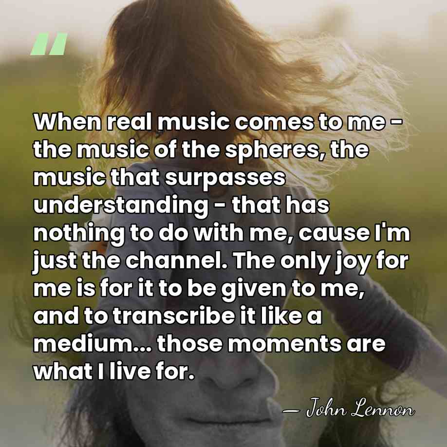 When real music comes to me - the music of the spheres,&hellip; - John Lennon