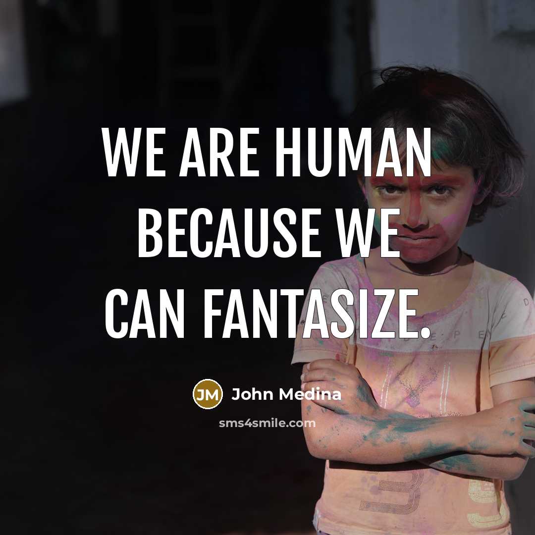 “We are human because we can fantasize.…” quote by John Medina