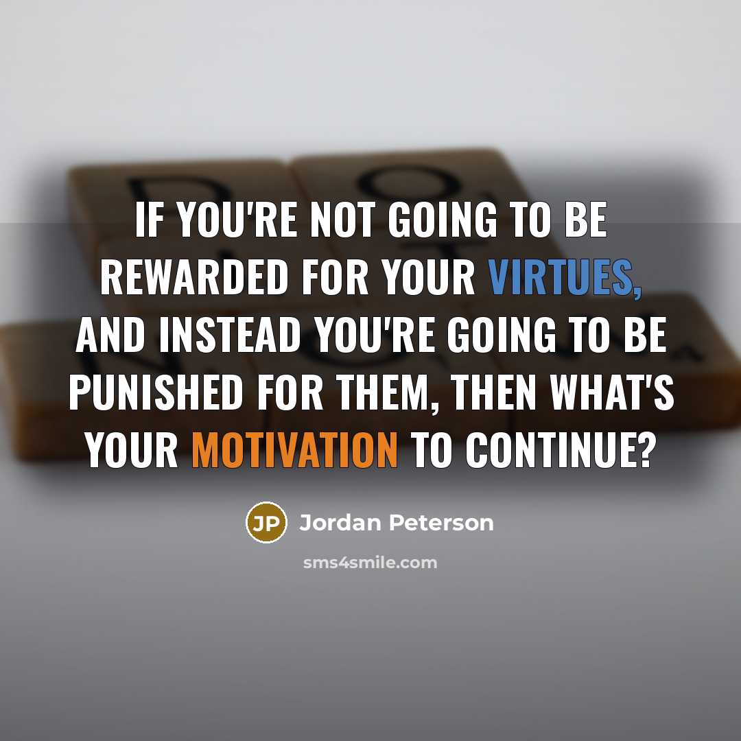 “If you're not going to be rewarded for your virtues,…” quote by Jordan Peterson
