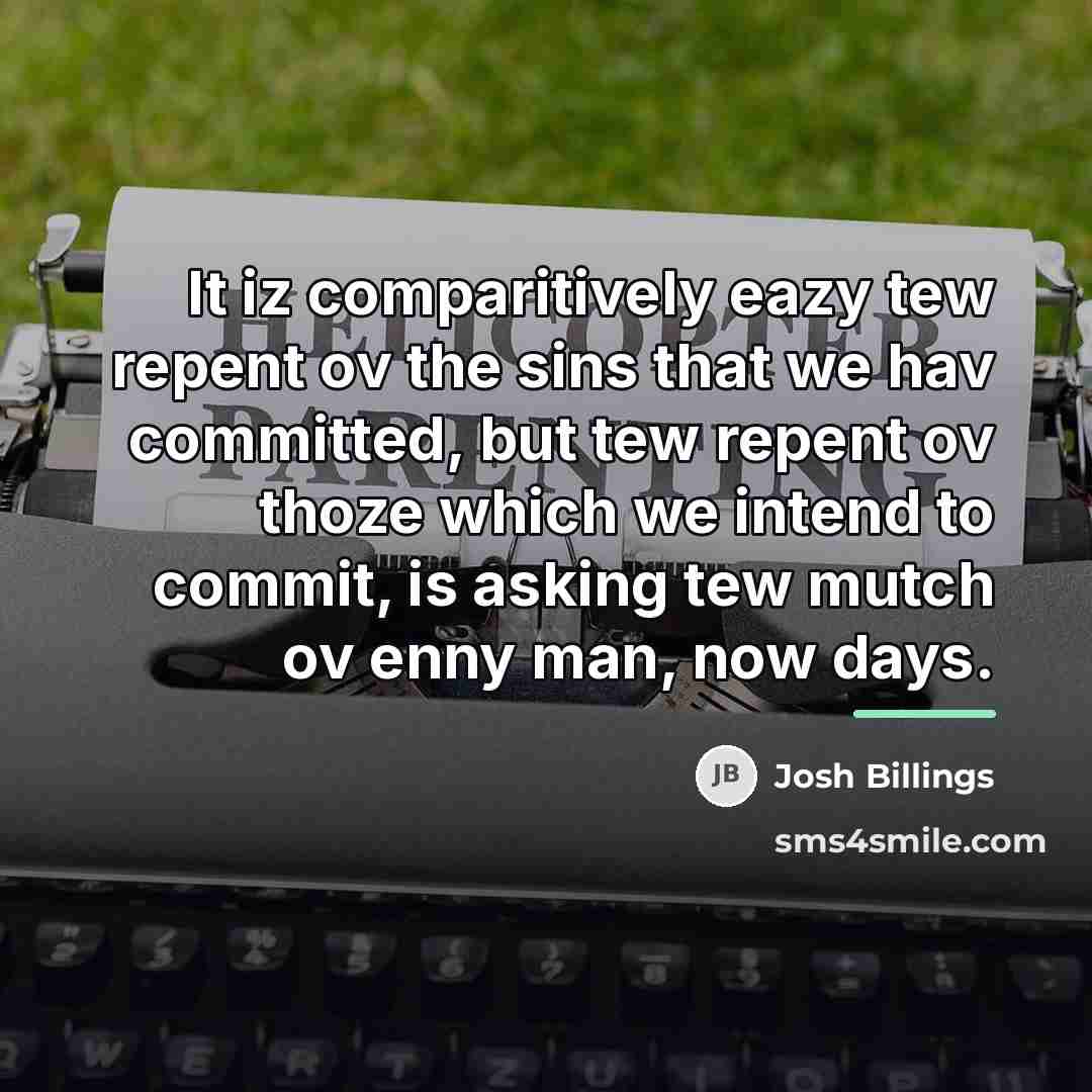 “It iz comparitively eazy tew repent ov the sins that…” quote by Josh Billings