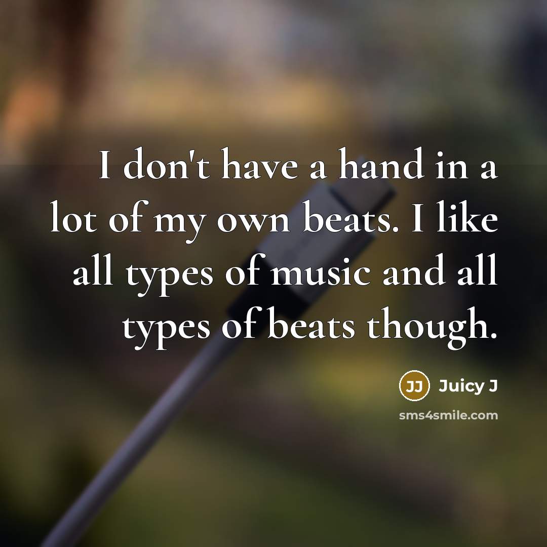 “I don't have a hand in a lot of my…” quote by Juicy J