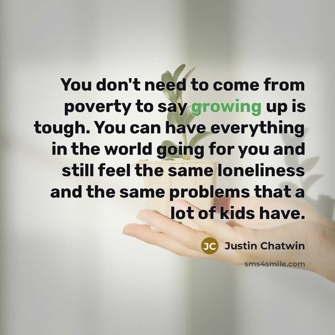 “You don't need to come from poverty to say growing…” quote by Justin Chatwin