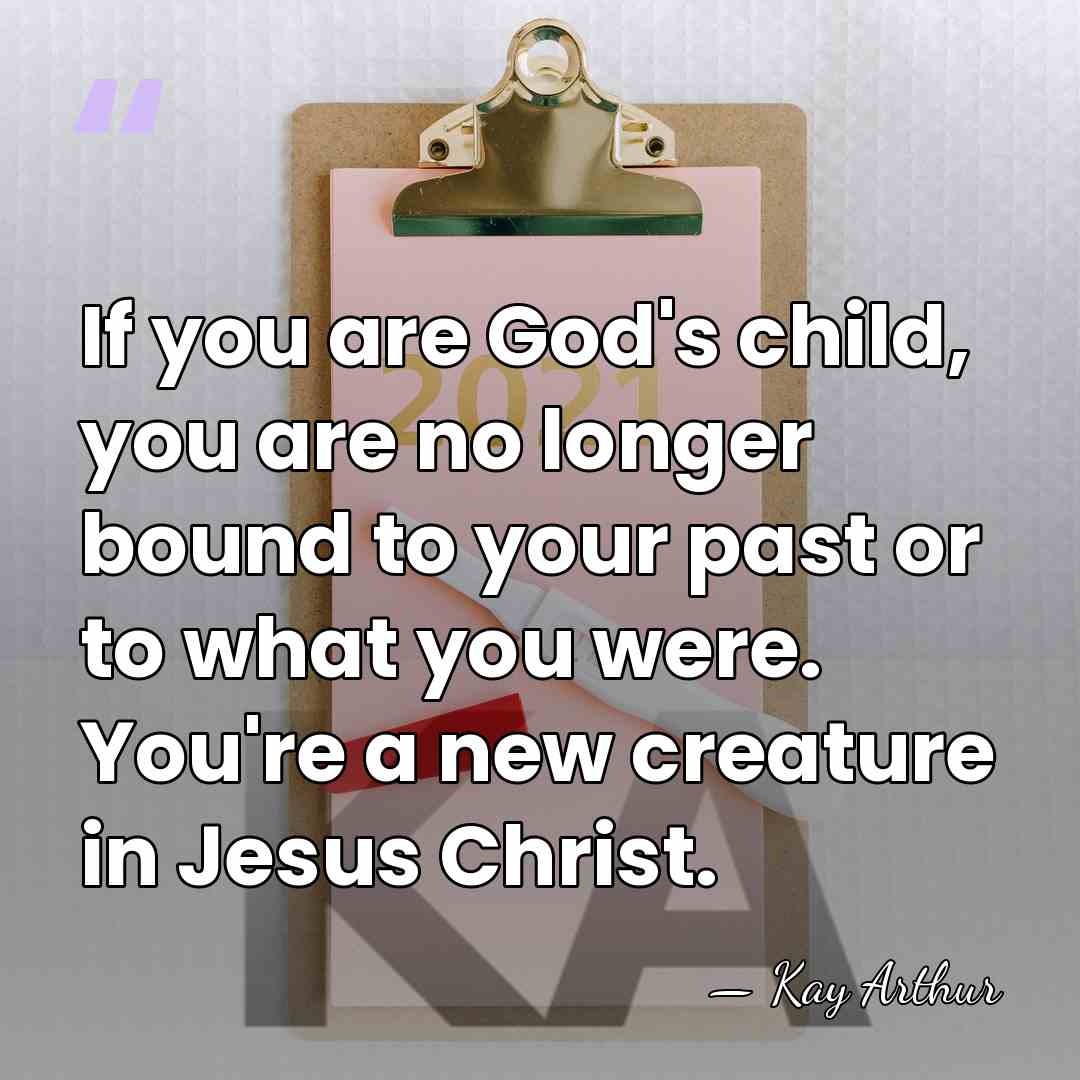 If you are God's child, you are no longer bound to your&hellip; - Kay Arthur