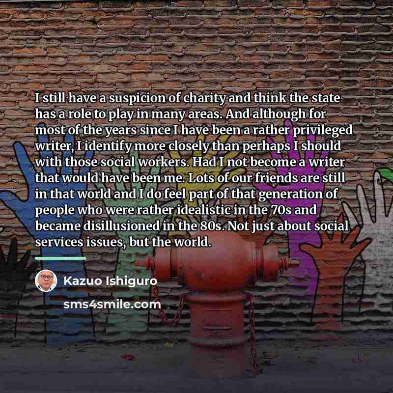 “I still have a suspicion of charity and think the…” quote by Kazuo Ishiguro