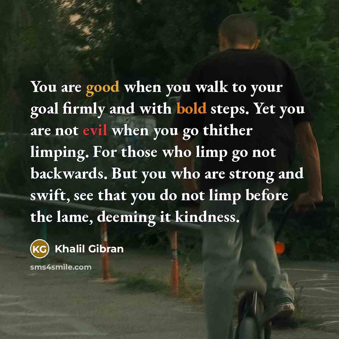 “You are good when you walk to your goal firmly…” quote by Khalil Gibran