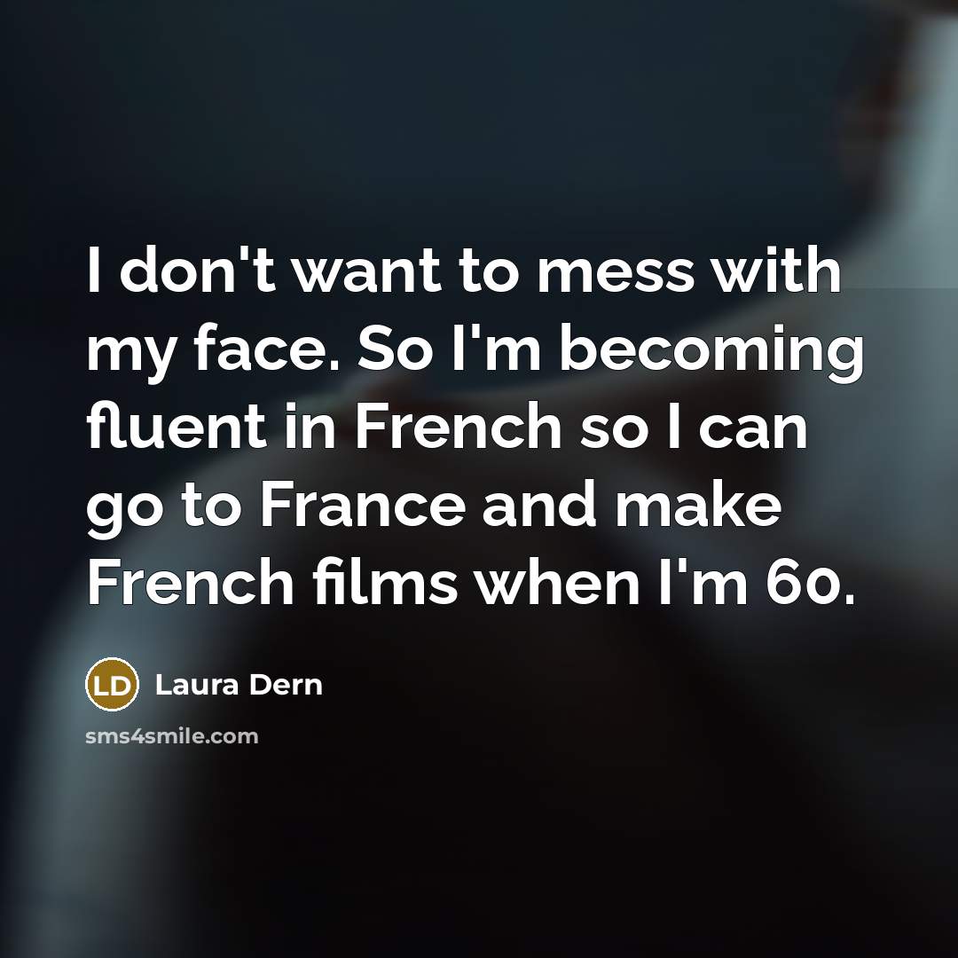“I don't want to mess with my face. So I'm…” quote by Laura Dern