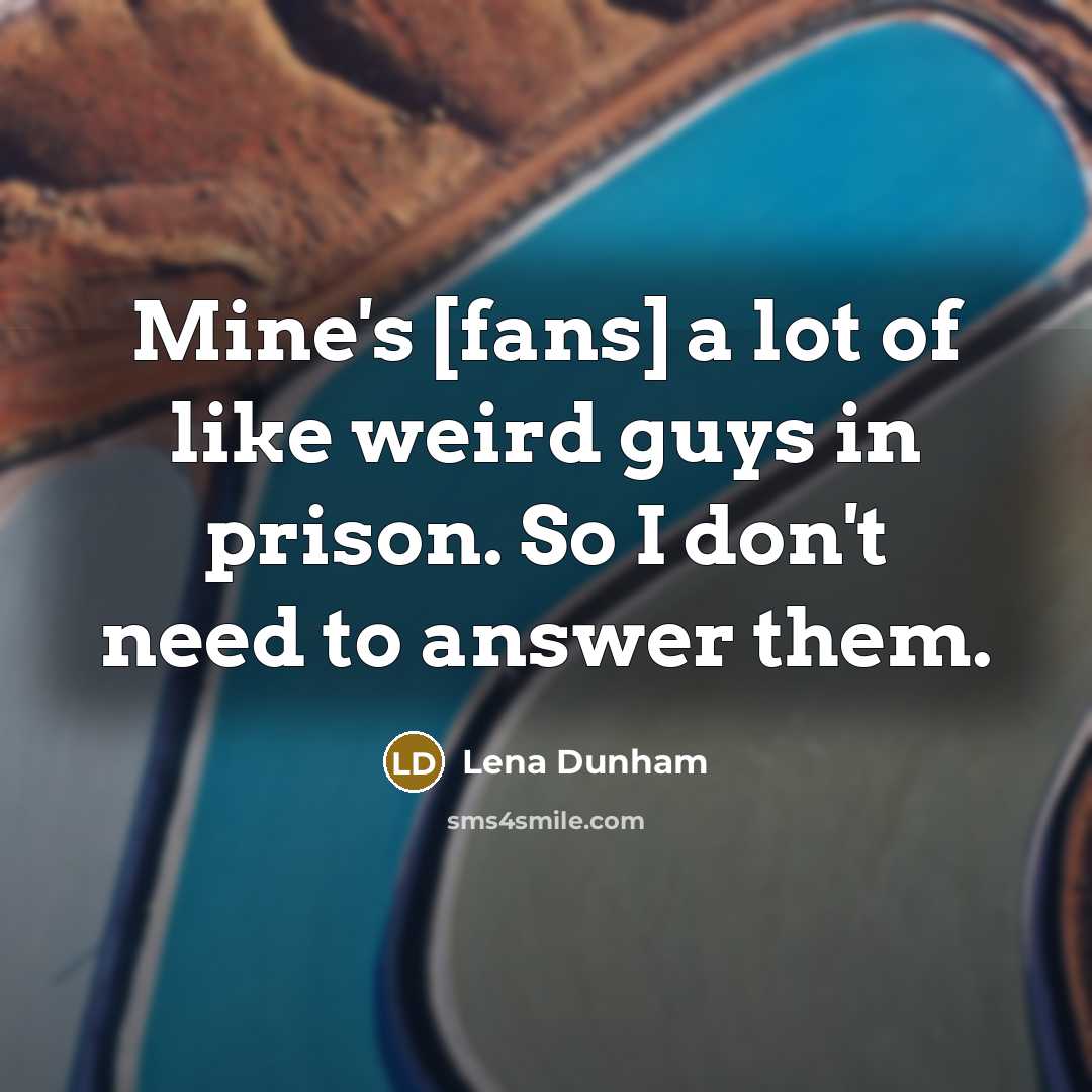 “Mine's [fans] a lot of like weird guys in prison.…” quote by Lena Dunham