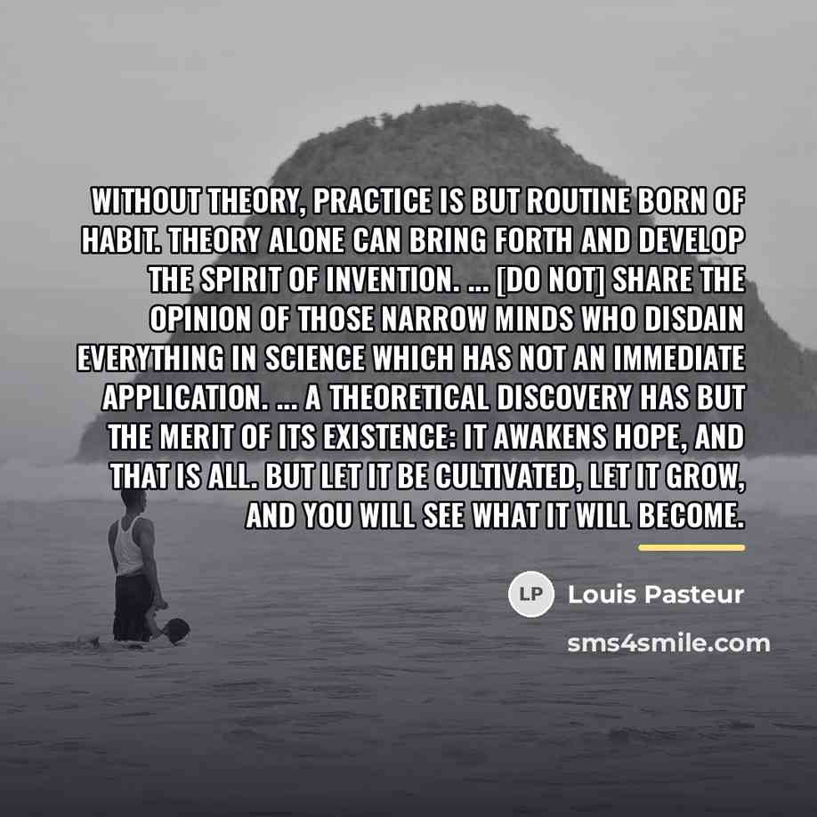 “Without theory, practice is but routine born of habit. Theory…” quote by Louis Pasteur