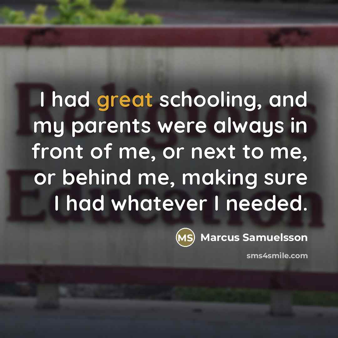 “I had great schooling, and my parents were always in…” quote by Marcus Samuelsson