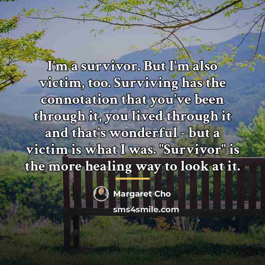 “I'm a survivor. But I'm also victim, too. Surviving has…” quote by Margaret Cho