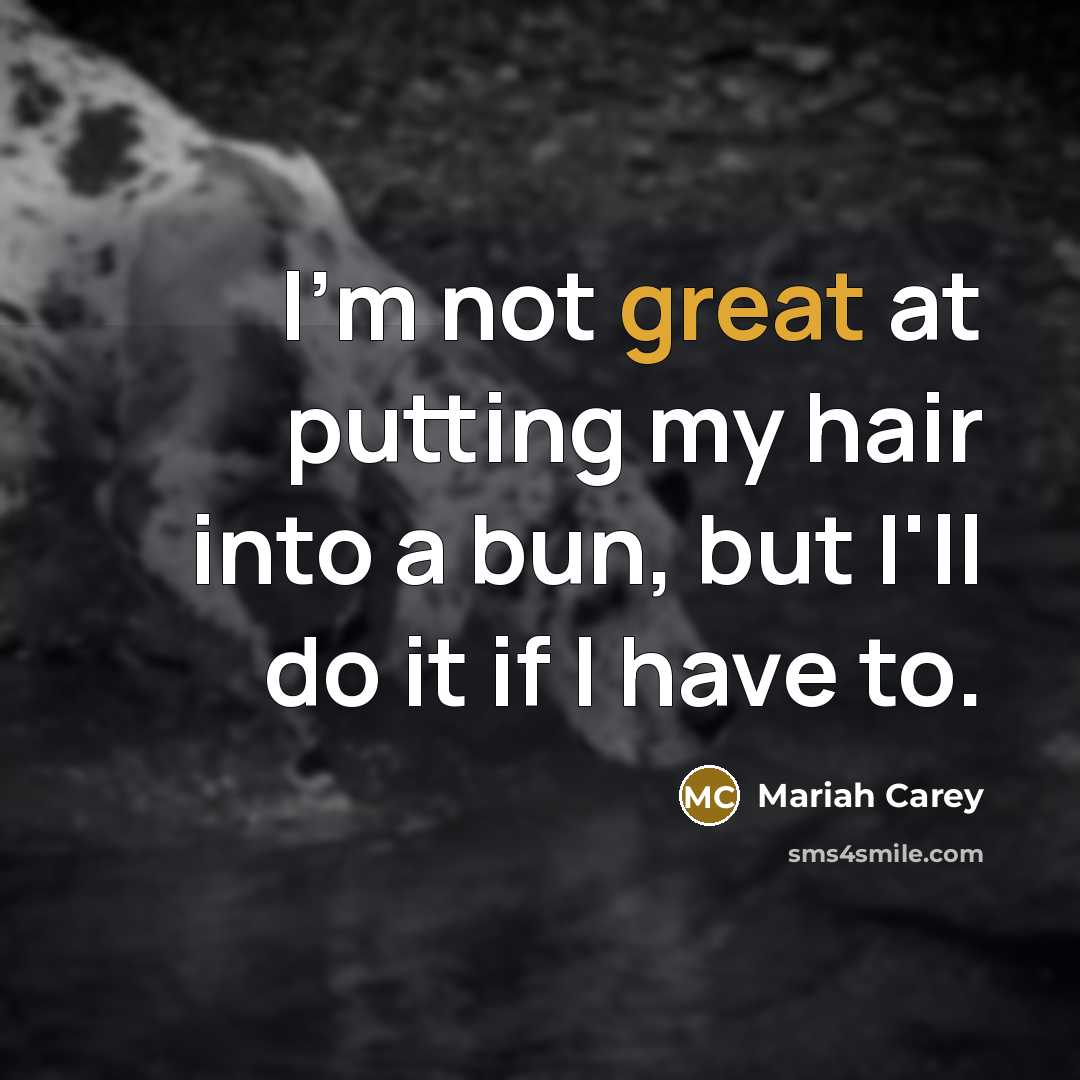 “I'm not great at putting my hair into a bun,…” quote by Mariah Carey