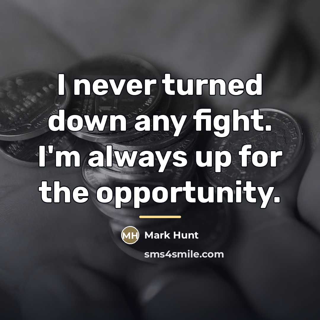 “I never turned down any fight. I'm always up for…” quote by Mark Hunt