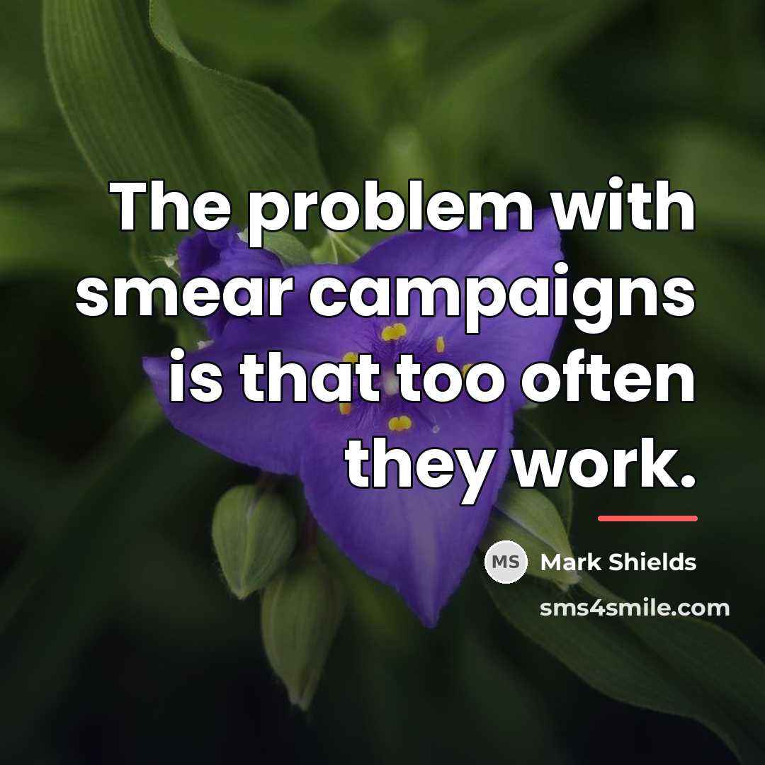“The problem with smear campaigns is that too often they…” quote by Mark Shields
