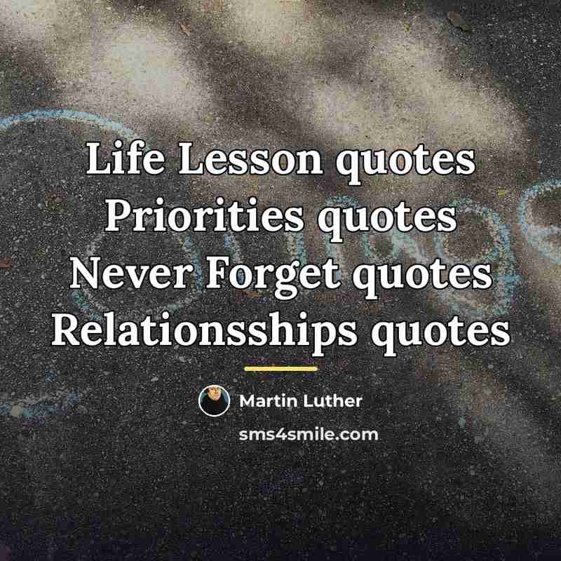 “Life Lesson quotes Priorities quotes Never Forget quotes Relationsships quotes…” quote by Martin Luther