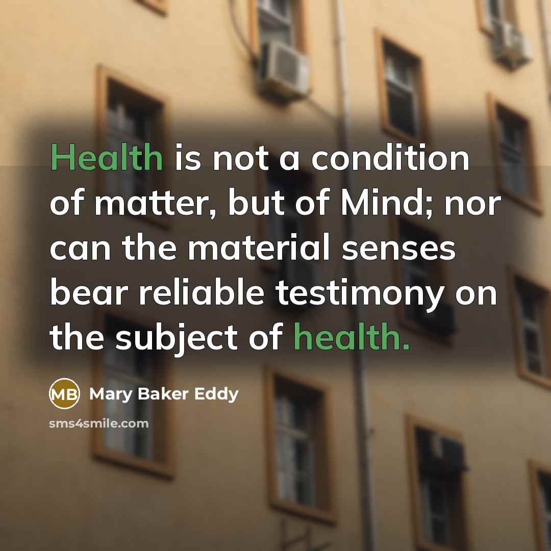 “Health is not a condition of matter, but of Mind;…” quote by Mary Baker Eddy