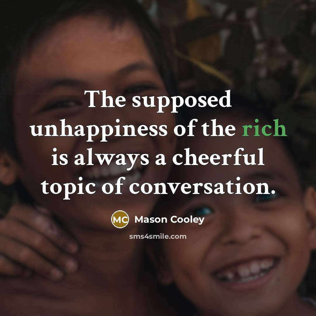 “The supposed unhappiness of the rich is always a cheerful…” quote by Mason Cooley