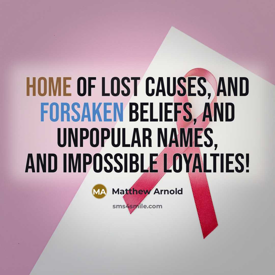 “Home of lost causes, and forsaken beliefs, and unpopular names,…” quote by Matthew Arnold