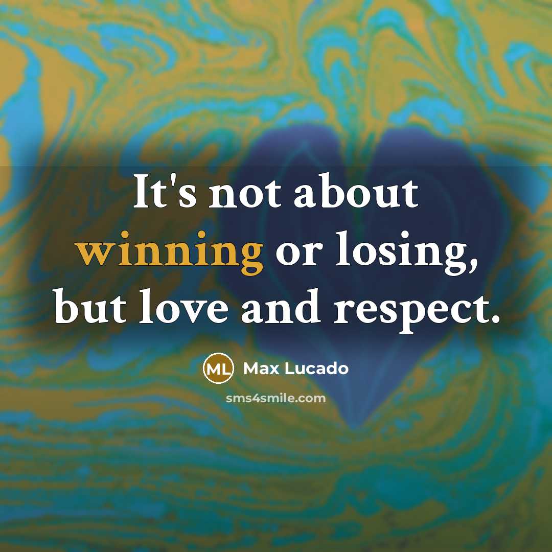 “It's not about winning or losing, but love and respect.…” quote by Max Lucado