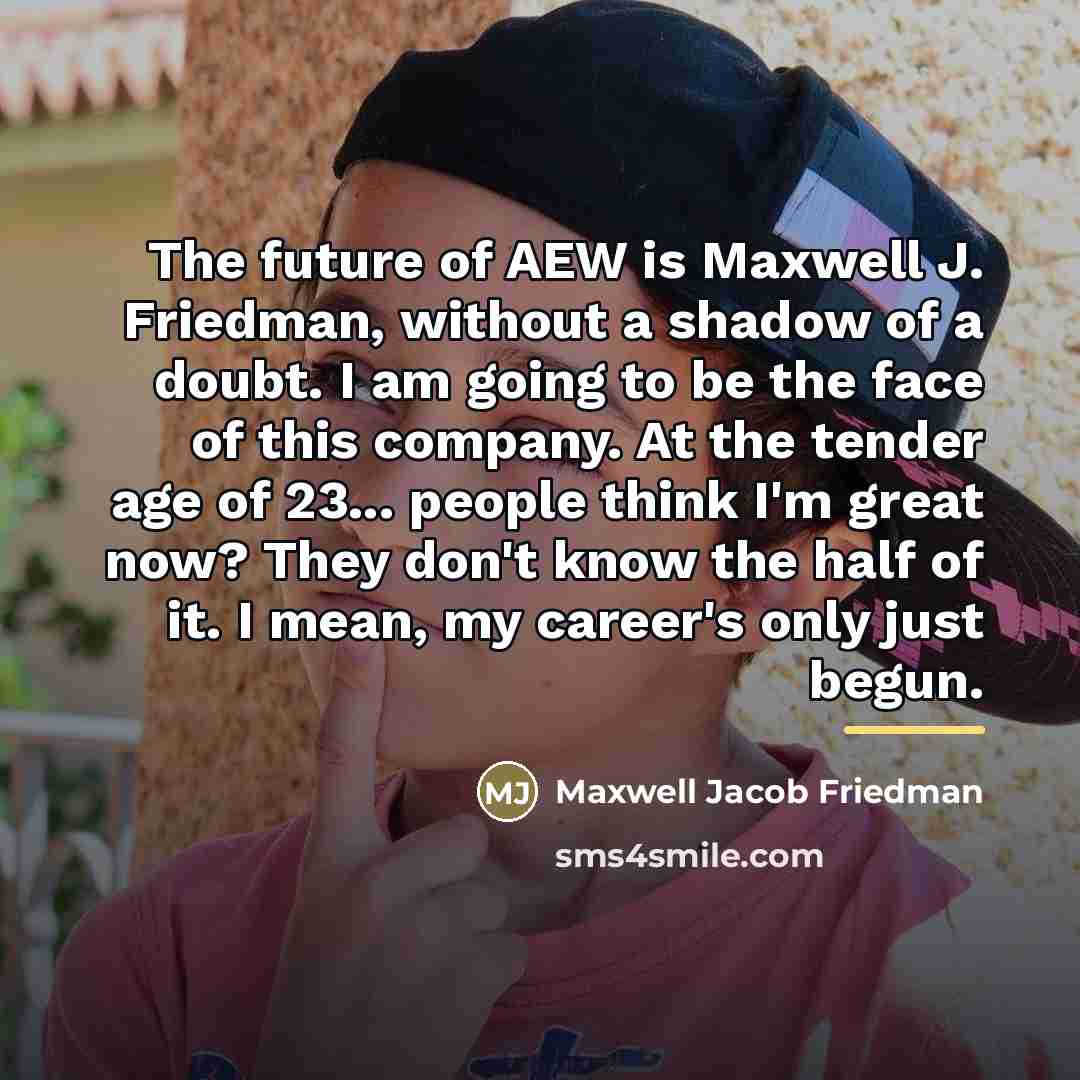 “The future of AEW is Maxwell J. Friedman, without a…” quote by Maxwell Jacob Friedman