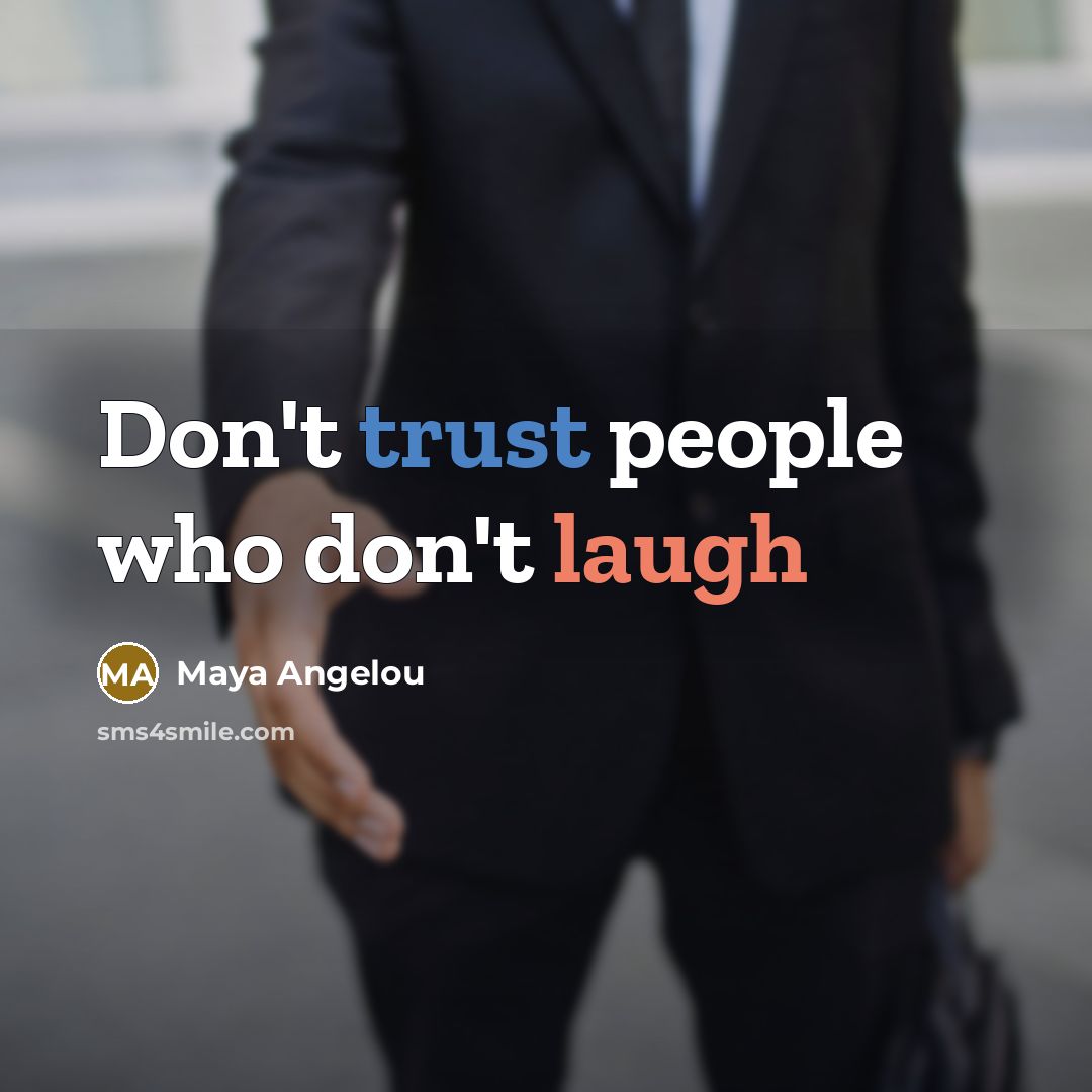 “Don't trust people who don't laugh” quote by Maya Angelou