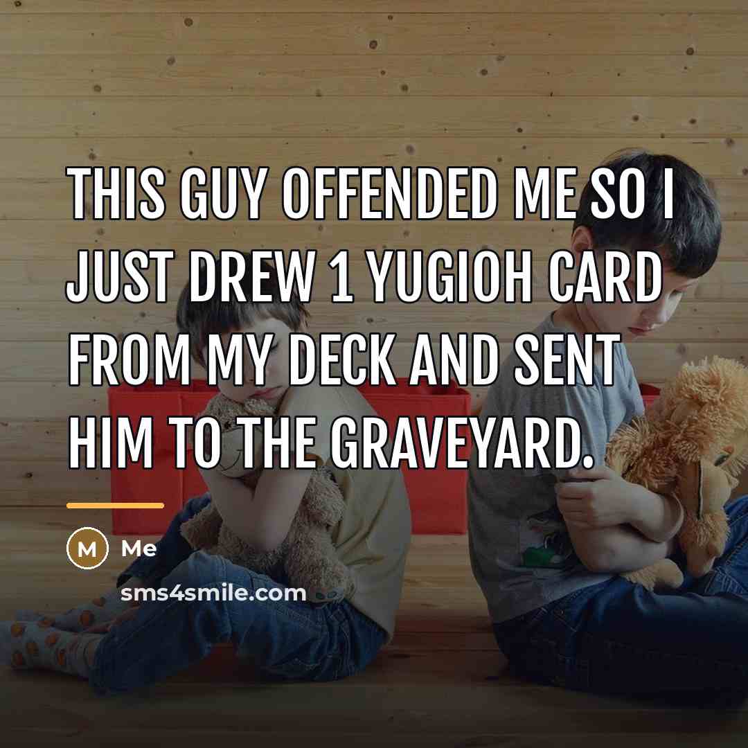 “This guy offended me so I just drew 1 yugioh…” quote by Me