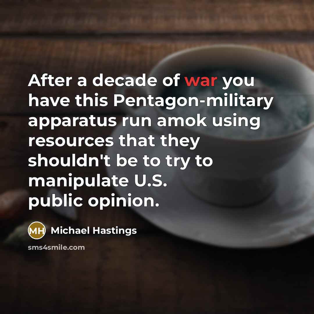 “After a decade of war you have this Pentagon-military apparatus…” quote by Michael Hastings