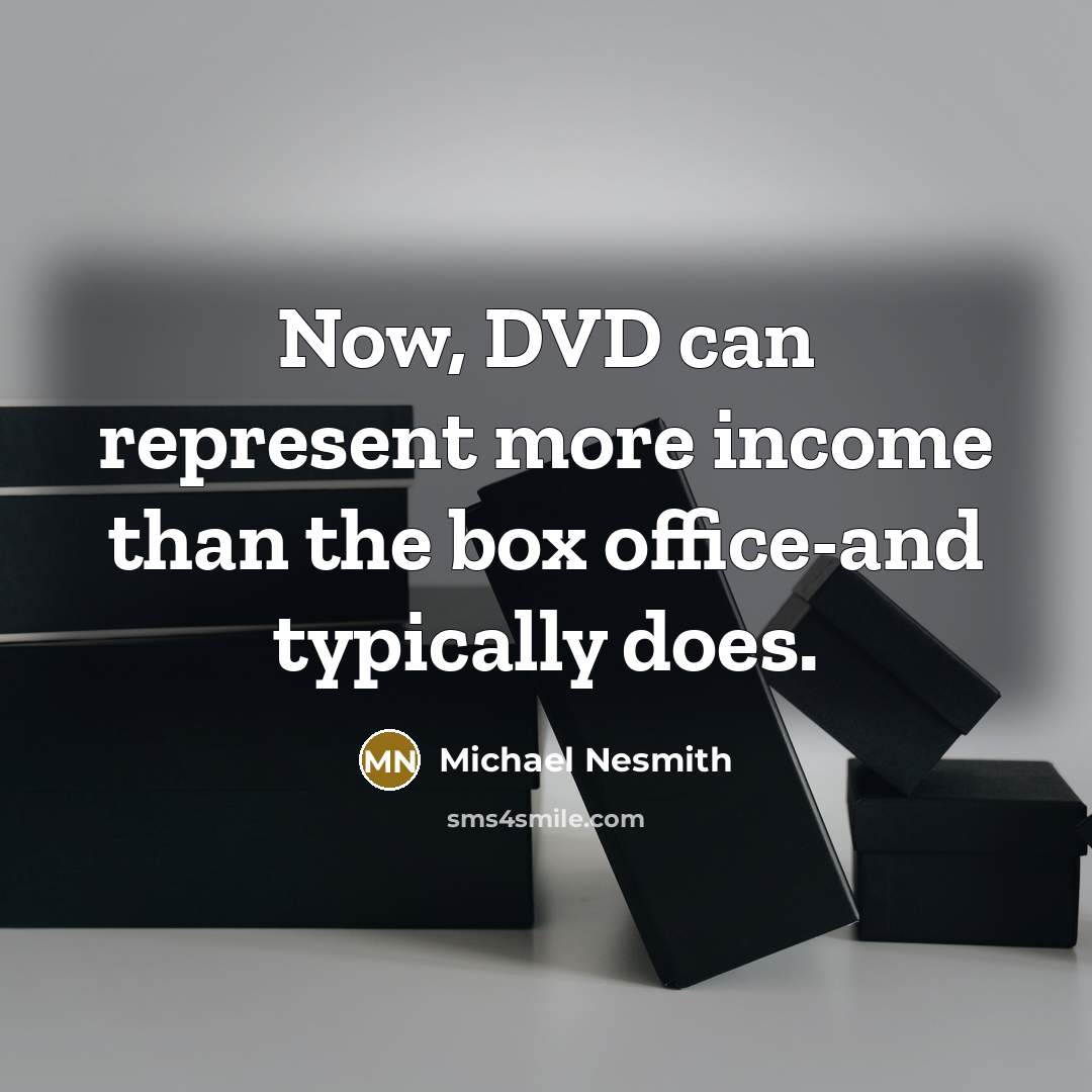 “Now, DVD can represent more income than the box office-and typically does.” quote by Michael Nesmith