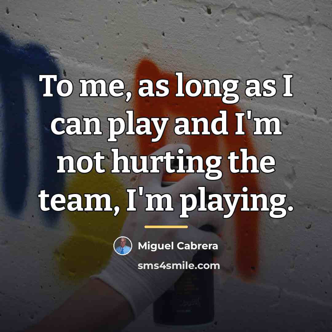 “To me, as long as I can play and I'm…” quote by Miguel Cabrera