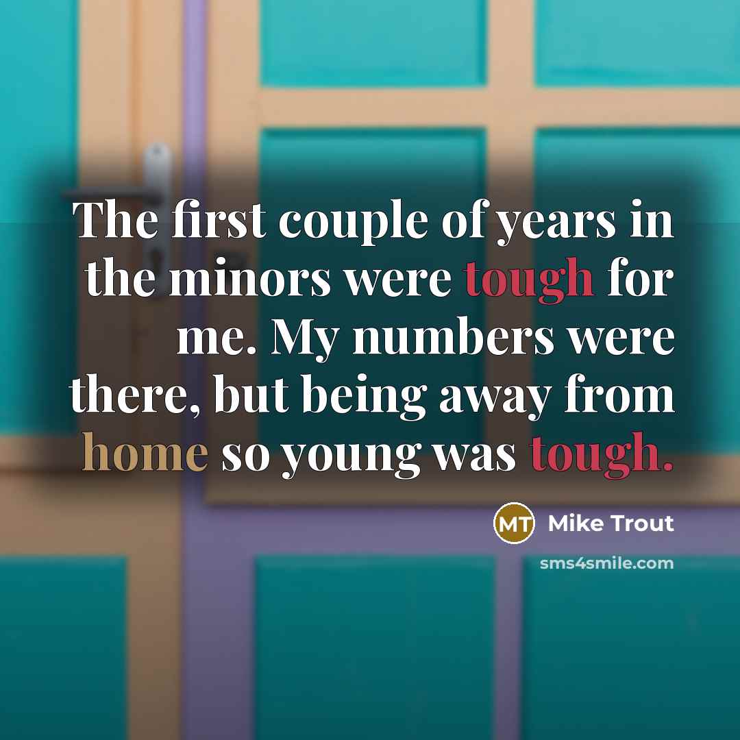 “The first couple of years in the minors were tough…” quote by Mike Trout