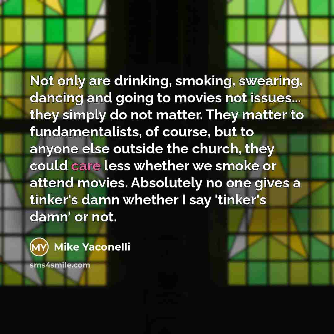 “Not only are drinking, smoking, swearing, dancing and going to…” quote by Mike Yaconelli