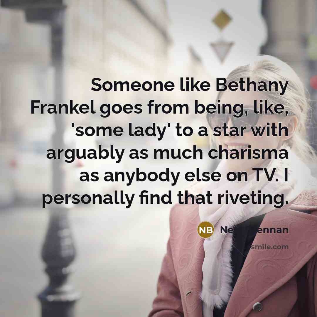 “Someone like Bethany Frankel goes from being, like, 'some lady'…” quote by Neal Brennan