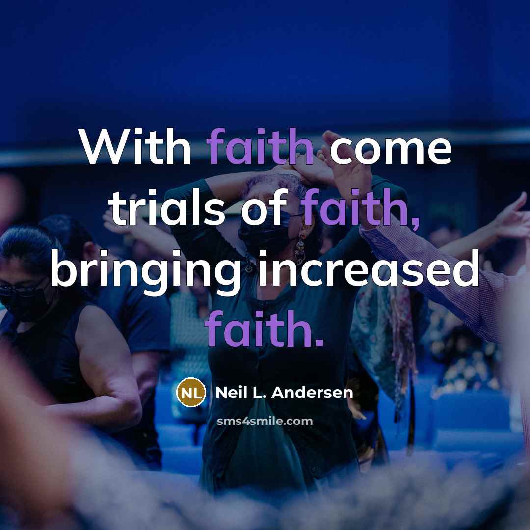 “With faith come trials of faith, bringing increased faith.…” quote by Neil L. Andersen