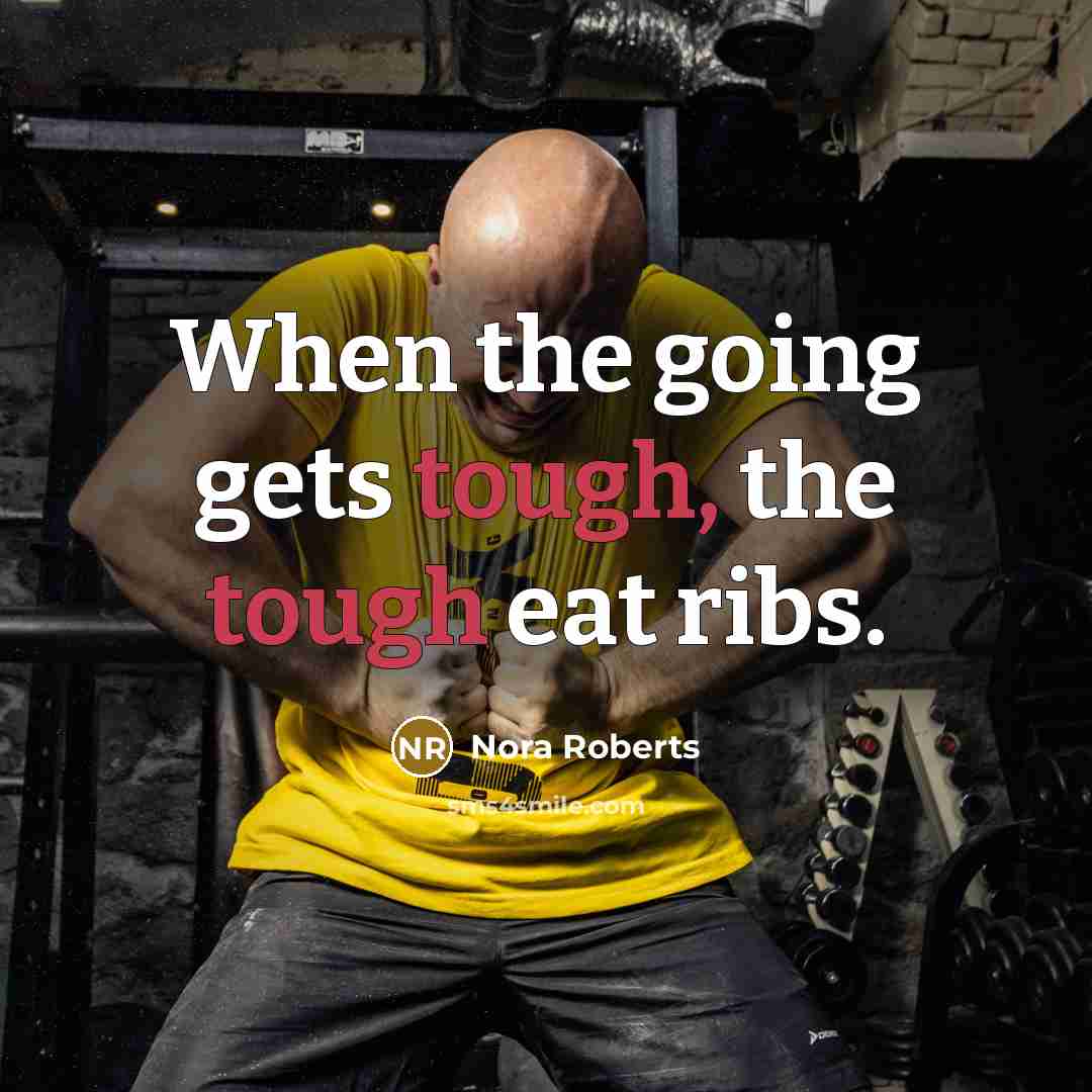 “When the going gets tough, the tough eat ribs.…” quote by Nora Roberts