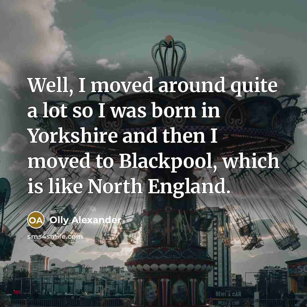 “Well, I moved around quite a lot so I was…” quote by Olly Alexander