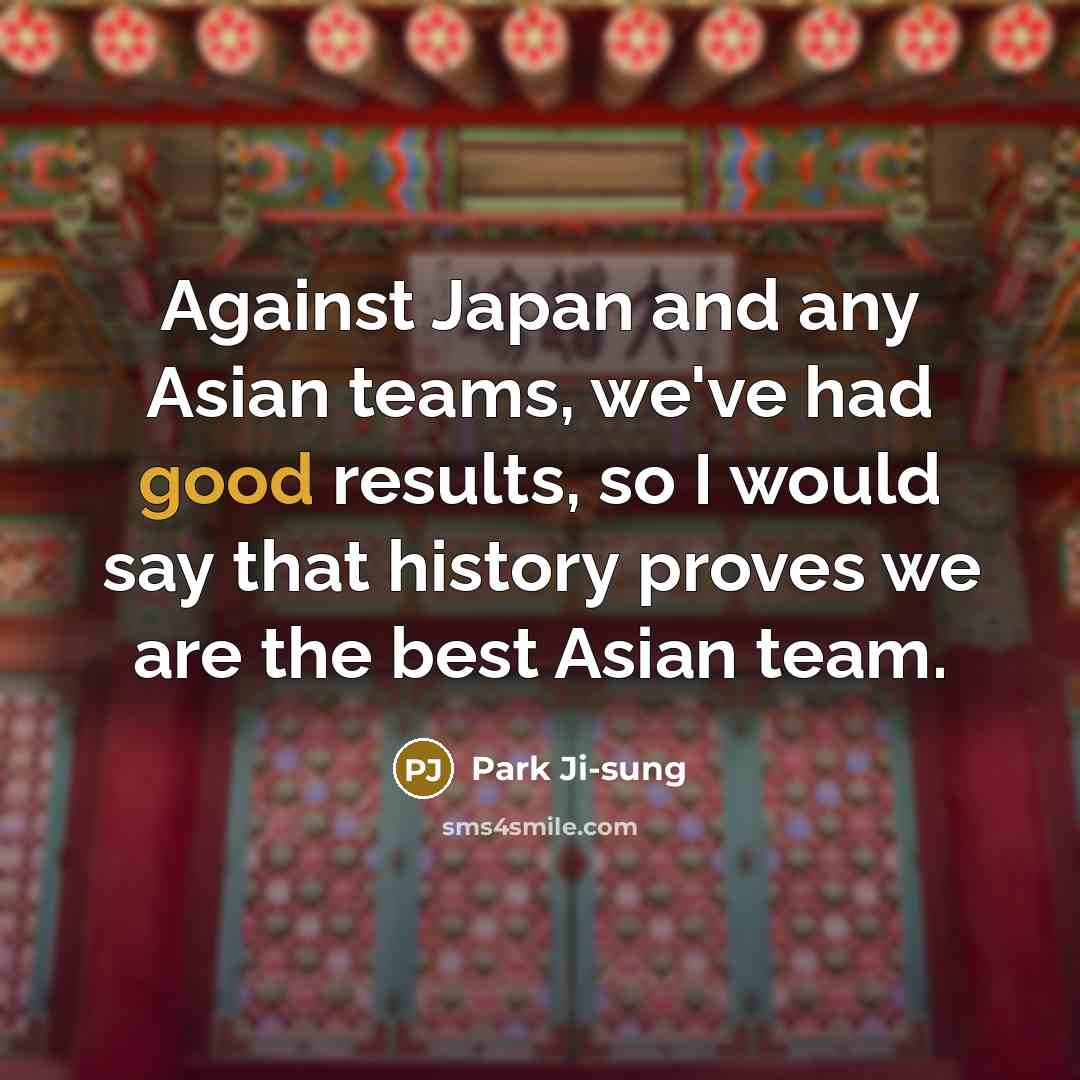 “Against Japan and any Asian teams, we've had good results,…” quote by Park Ji-sung