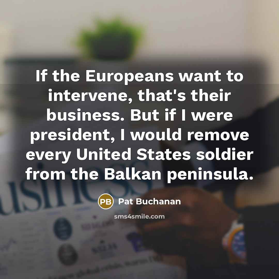 “If the Europeans want to intervene, that's their business. But…” quote by Pat Buchanan