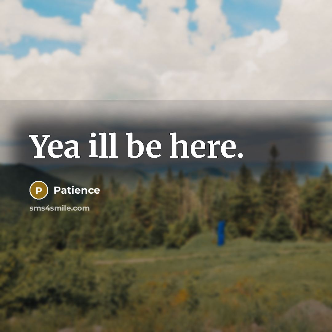 “Yea ill be here.…” quote by Patience