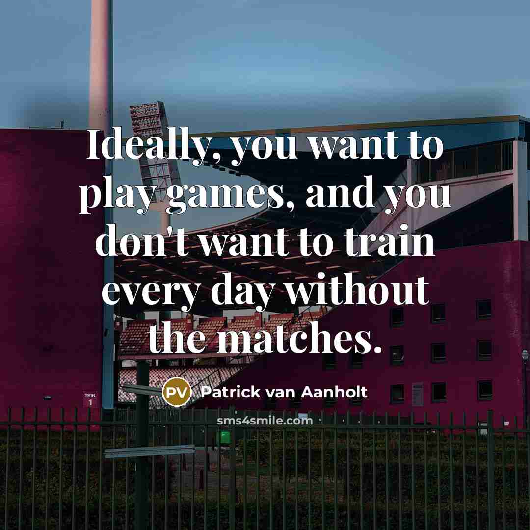 “Ideally, you want to play games, and you don't want…” quote by Patrick van Aanholt