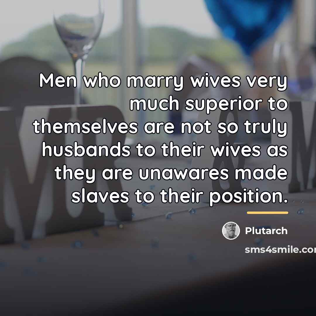 “Men who marry wives very much superior to themselves are…” quote by Plutarch