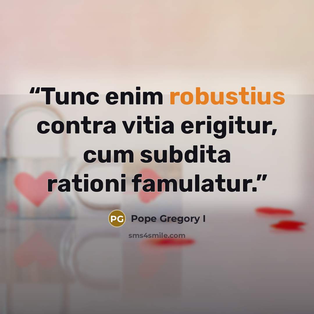 “Tunc enim robustius contra vitia erigitur, cum subdita rationi famulatur.” quote by Pope Gregory I