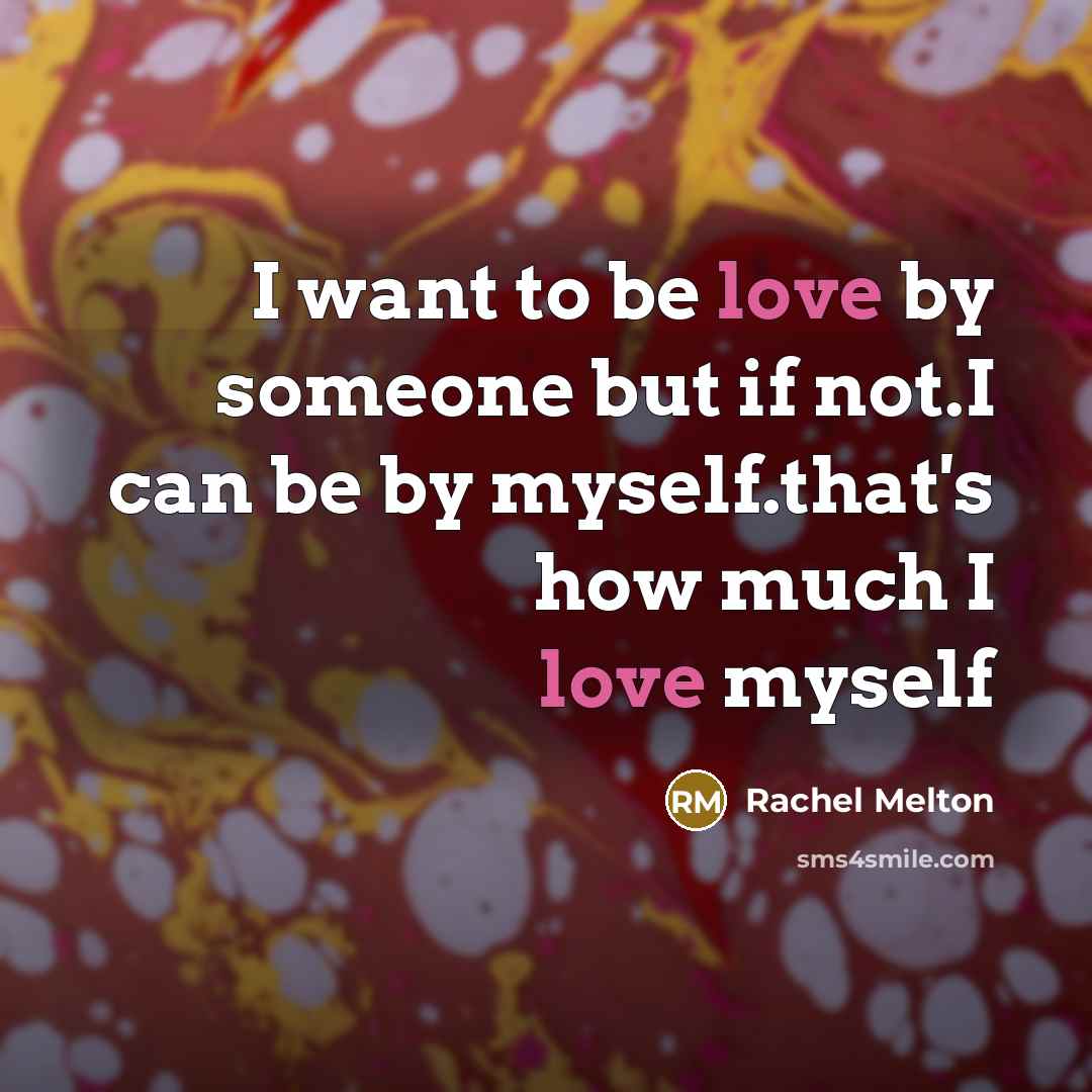 “I want to be love by someone but if not.I…” quote by Rachel Melton