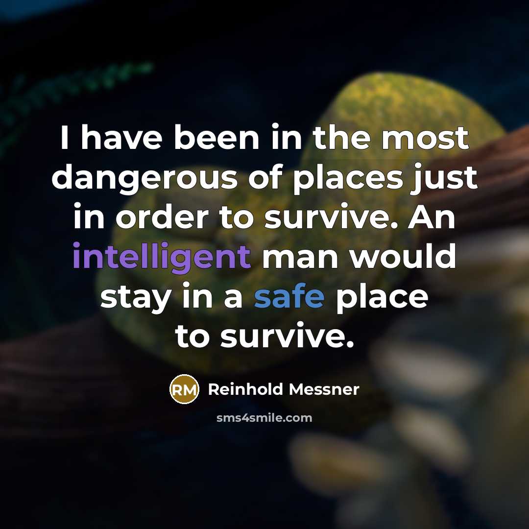 “I have been in the most dangerous of places just…” quote by Reinhold Messner