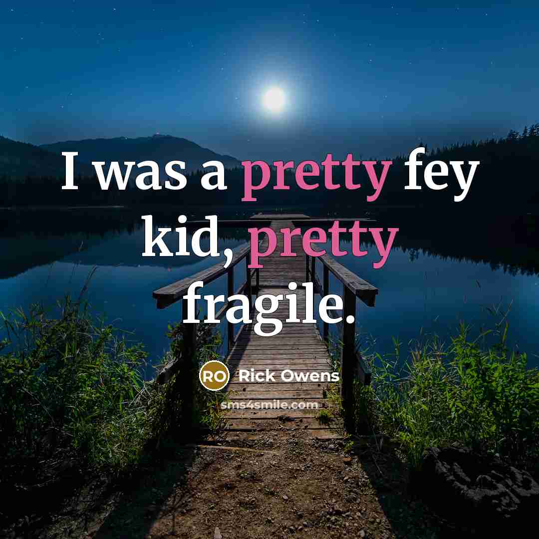 “I was a pretty fey kid, pretty fragile.…” quote by Rick Owens