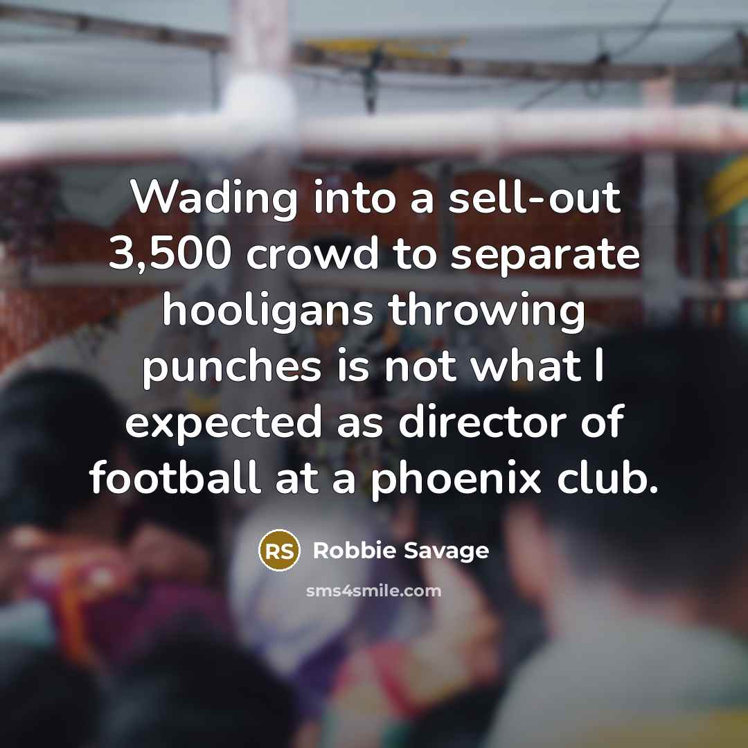 “Wading into a sell-out 3,500 crowd to separate hooligans throwing…” quote by Robbie Savage